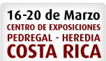 16-20 de Marzo / CENTRO DE EXPOSICIONES /PEDREGAL - HEREDIA /  COSTA RICA
